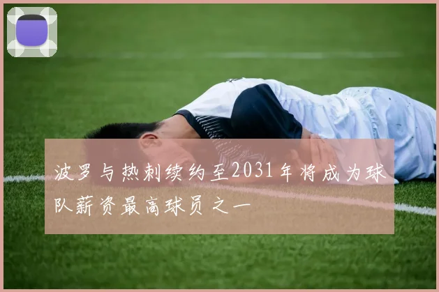 波罗与热刺续约至2031年将成为球队薪资最高球员之一